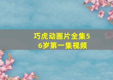 巧虎动画片全集5 6岁第一集视频